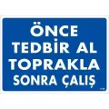 Önce Tedbir Al Toprakla Sonra Çalış Uyarı Levhası 25x35 KOD:1138
