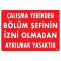 Çalışma Yerinden Bölüm Şefinin İzni Olmadan Ayrılmak Yasaktır Uyarı Levhası 25x35 KOD:239